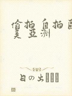 偷拍 自拍 欧美 亚洲