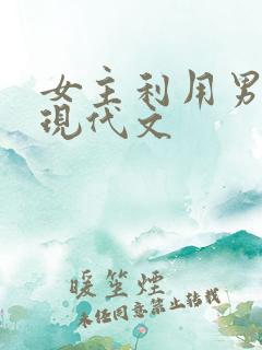 女主利用男主的现代文
