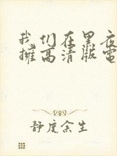 我们在黑夜中相拥高清版电视剧免费观看