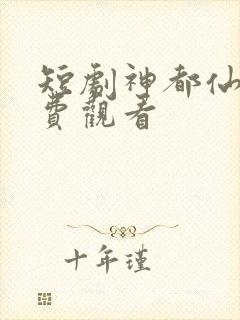 短剧神都仙尊免费观看