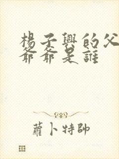 杨子兴的父亲和爷爷是谁