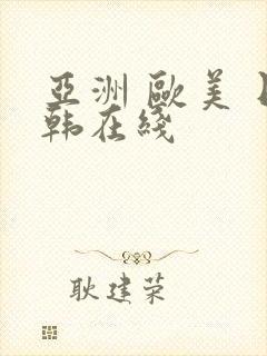 亚洲 欧美 日韩在线