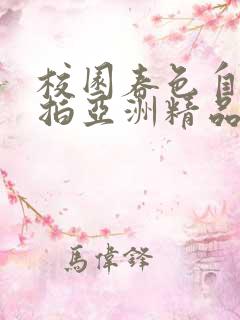 校园春色自拍偷拍亚洲精品