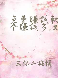 免费赚钱软件哪个赚钱多,又安全