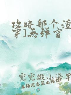 攻略那个渣[快穿]无弹窗