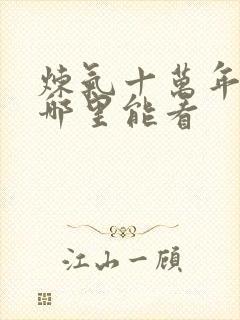 炼气十万年短剧哪里能看