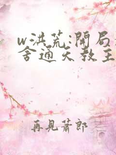 w洪荒:开局夺舍通天教主》小说