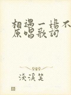 相遇一场不容易原唱歌词