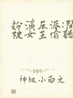 扮演反派:开局被女主偷听心声