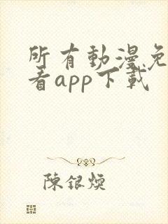 所有动漫免费观看app下载