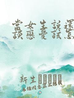 当女生说还不想谈恋爱该怎么办