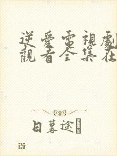 逆爱电视剧免费观看全集在线观看