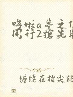 哆啦a梦之伴我同行2抢先版