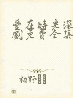 爱在时光深处短剧免费全集免费播放