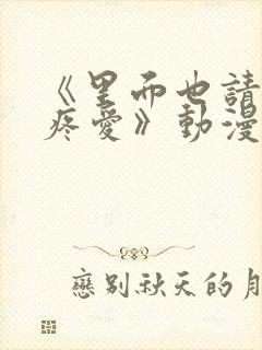 《里面也请好好疼爱》动漫在线看