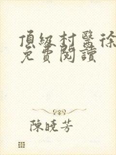 顶级村医徐叔陈免费阅读