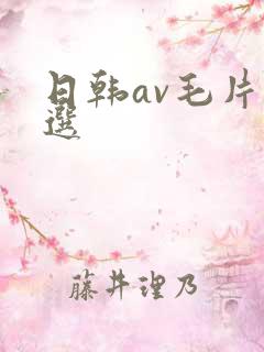 日韩av毛片精选
