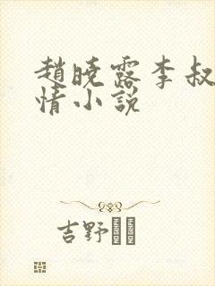 赵晓露李叔的言情小说