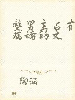 双男主占有欲强病娇的文