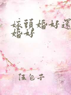 嫁头婚好还是二婚好