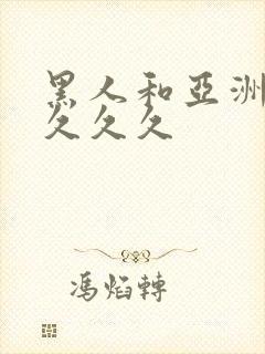 黑人和亚洲女人久久久