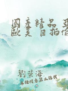 国产精品 亚洲欧美 自拍偷拍