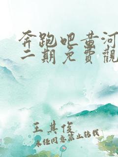 奔跑吧黄河篇第二期免费观看完整版