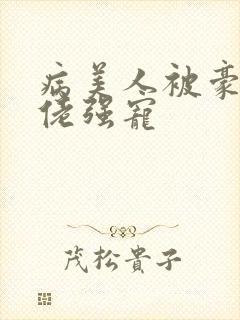 病美人被豪门大佬强宠