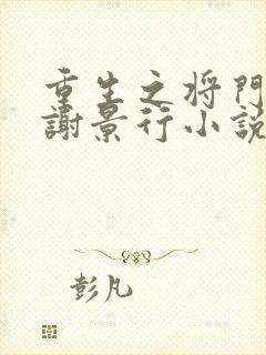 重生之将门毒后谢景行小说新章节列表