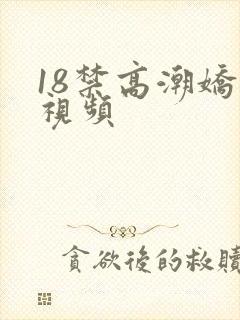 18禁高潮娇喘视频