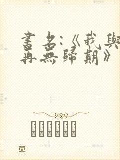 书名:《我与你再无归期》江星晚贺淮