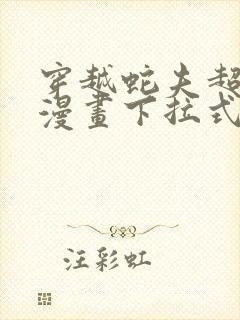 穿越蛇夫超宠我漫画下拉式免费