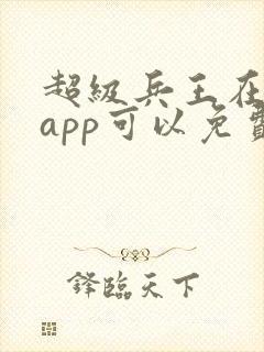 超级兵王在哪个app可以免费阅读