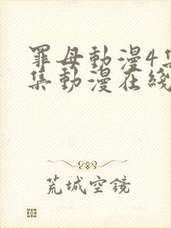 罪母动漫4集全集动漫在线观看