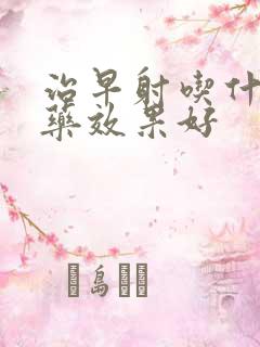 治早射吃什么中药效果好