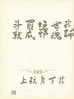 斗罗绝世我怎么就成邪魂师libahao