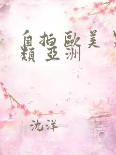 自拍 欧美 另类 亚洲