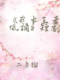 《我本王者只是低调》短剧全集大结局