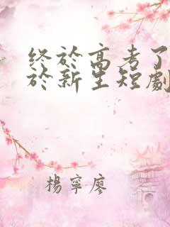 终于高考了,始于新生短剧免费看