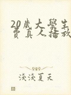 20岁大学生免费真人播放电视剧大全