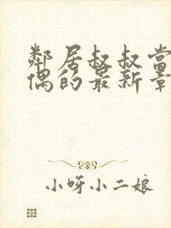 邻居叔叔当成人偶的最新章节更新时间