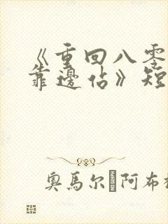 《重回八零儿女靠边站》短剧全集