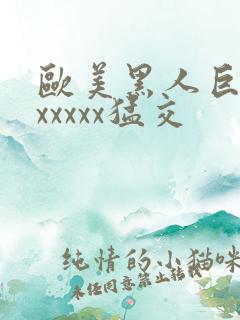 欧美黑人巨大性xxxxx猛交