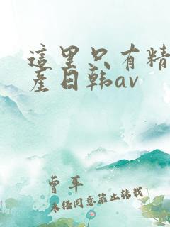 这里只有精品国产日韩av