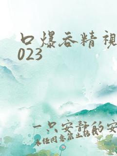 口爆吞精视频2023