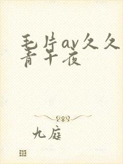 毛片av久久青青午夜