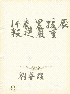 14岁男孩厌学叛逆严重