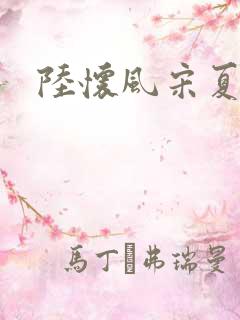 陆怀风宋夏短剧