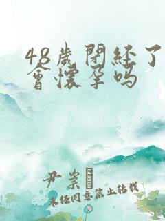 48岁闭经了还会怀孕吗