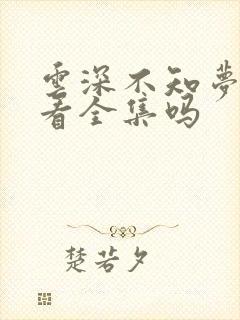 云深不知梦可以看全集吗